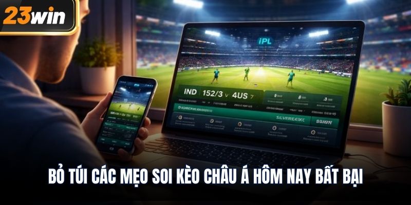 Bỏ túi các mẹo soi kèo châu á hôm nay bất bại