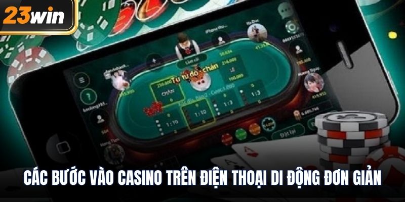 Các bước vào casino trên điện thoại di động đơn giản