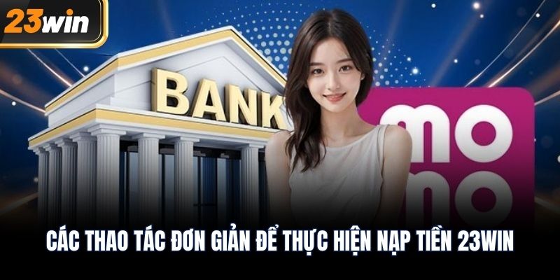 Các thao tác đơn giản để thực hiện nạp tiền 23WIN