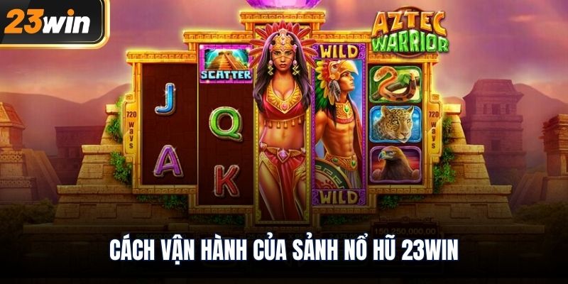 Cách vận hành của sảnh Nổ Hũ 23WIN