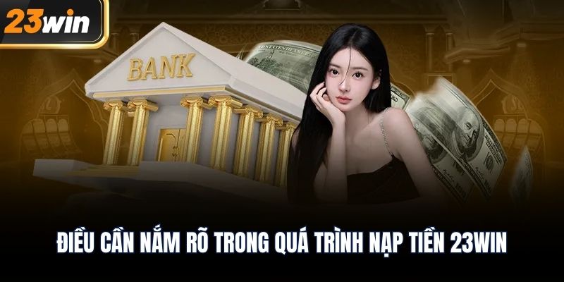 Điều cần nắm rõ trong quá trình nạp tiền 23WIN