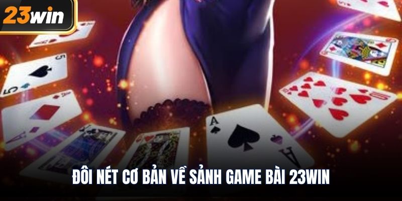 Đôi nét cơ bản về sảnh Game Bài 23WIN