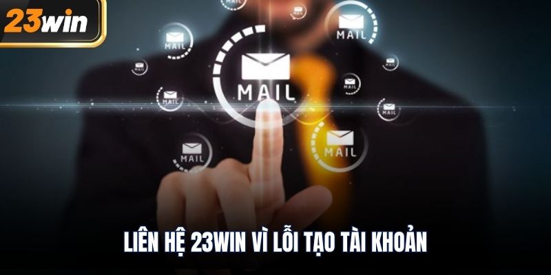 Liên hệ 23WIN vì lỗi tạo tài khoản
