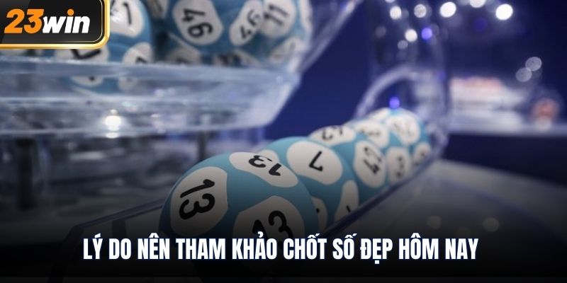 Lý do nên tham khảo chốt số đẹp hôm nay 