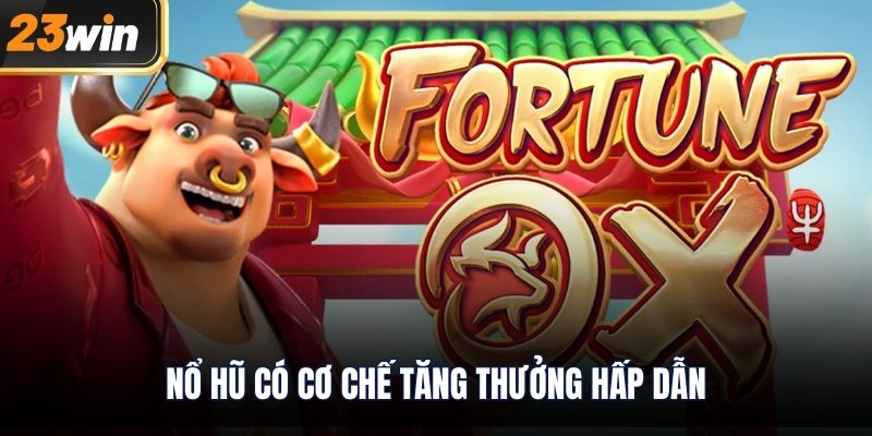 Nổ hũ có cơ chế tăng thưởng hấp dẫn