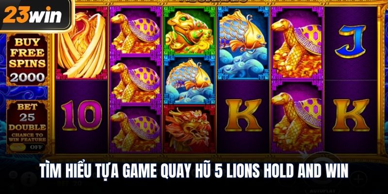 Tìm hiểu tựa game quay hũ 5 Lions Hold and Win