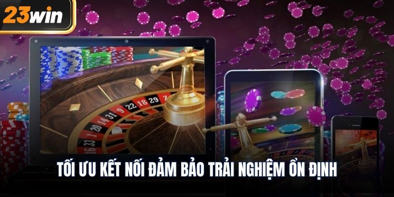 Tối ưu kết nối đảm bảo trải nghiệm ổn định