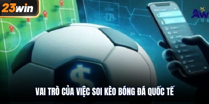 Vai trò của việc soi kèo bóng đá quốc tế